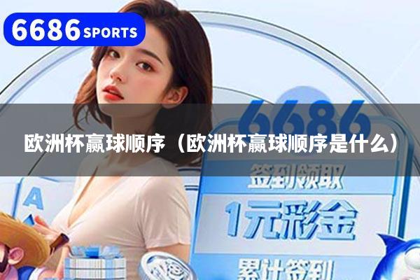 歐洲杯贏(yíng)球順序（歐洲杯贏(yíng)球順序是什么）