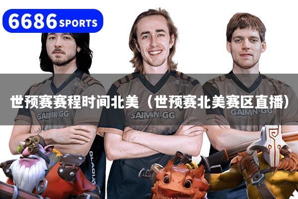 世預(yù)賽賽程時(shí)間北美（世預(yù)賽北美賽區(qū)直播）
